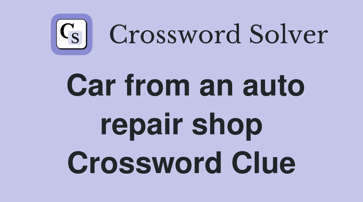 Car from an auto repair shop Crossword Clue