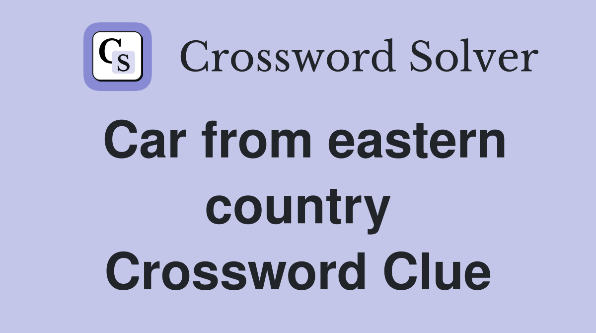 Car from eastern country Crossword Clue
