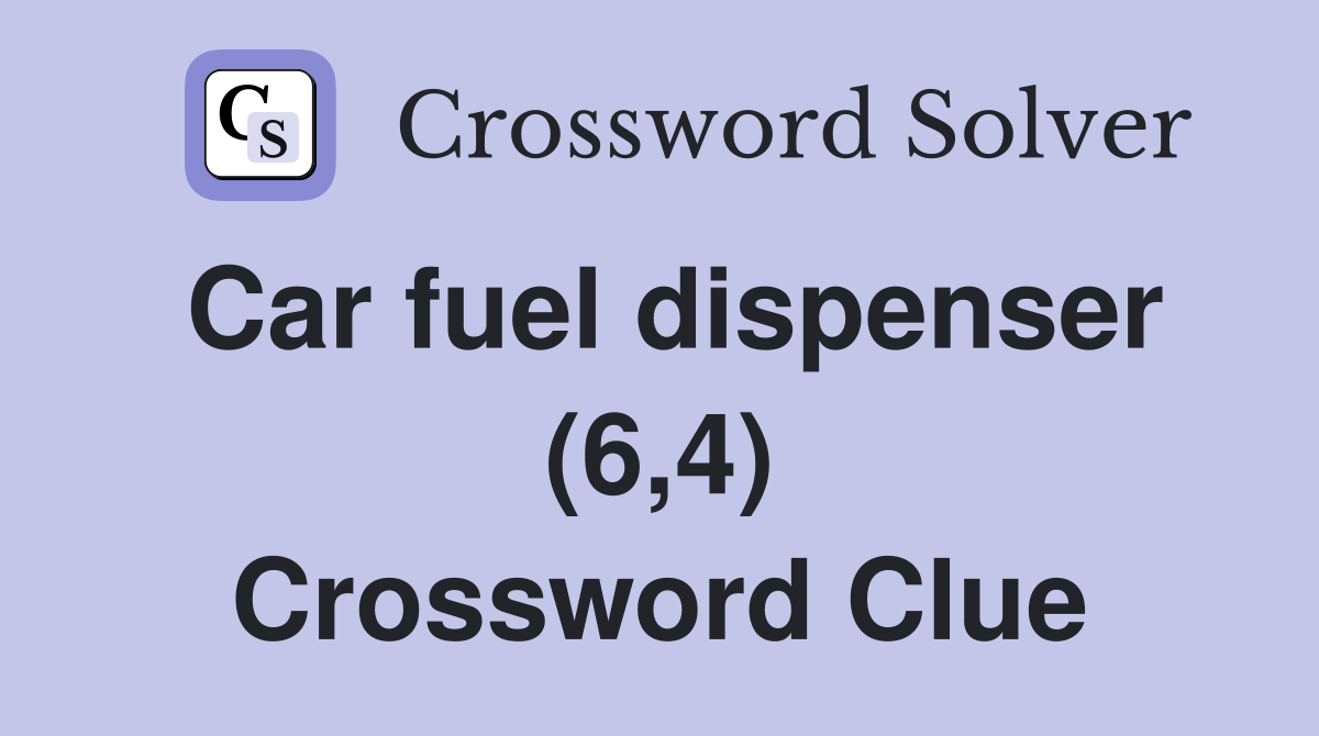 Car fuel dispenser (6,4) Crossword Clue