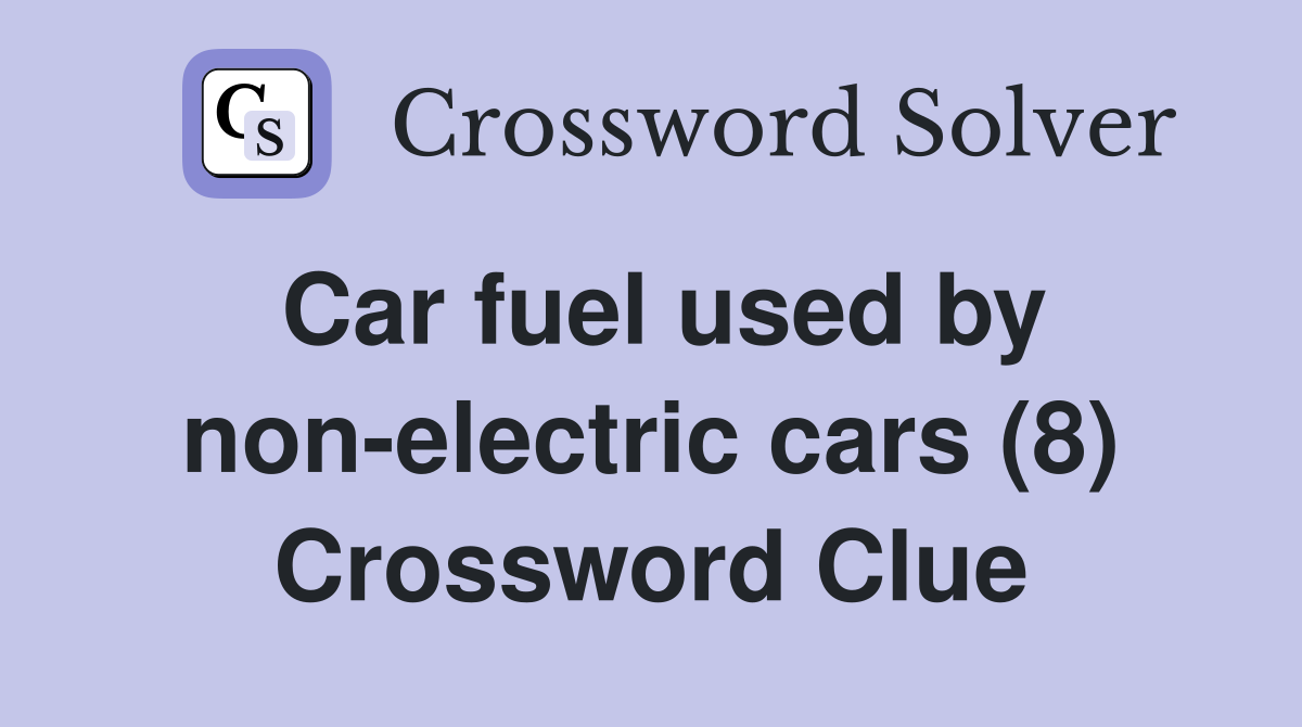 Car fuel used by non-electric cars (8) Crossword Clue