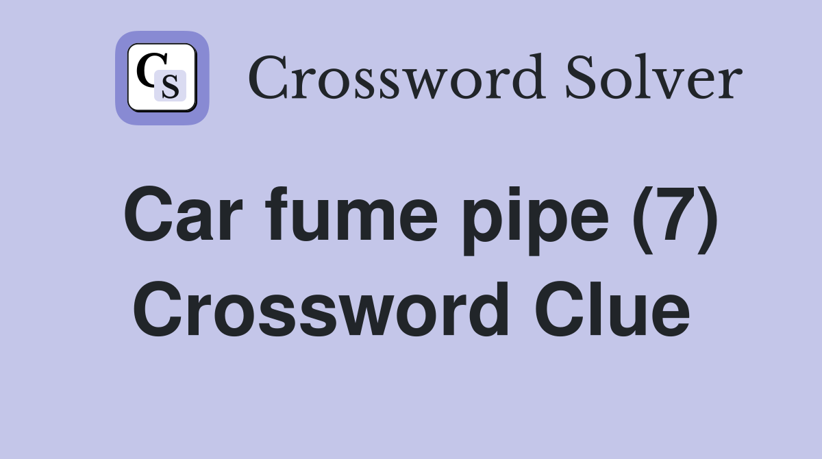 Car fume pipe (7) Crossword Clue