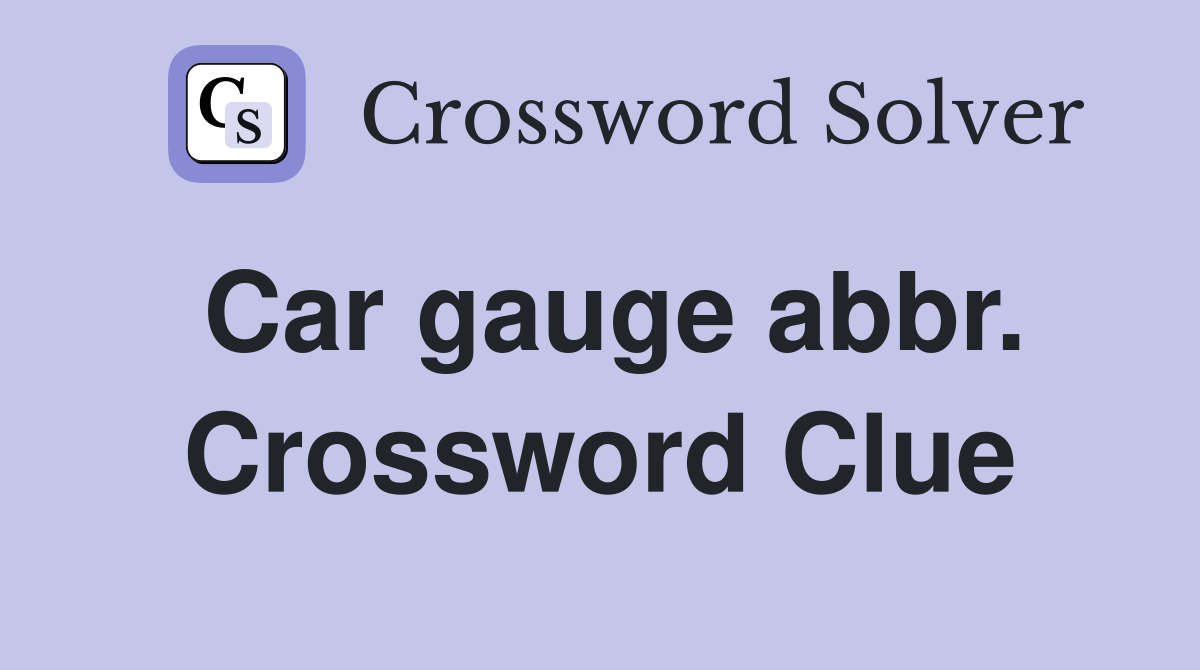 Car gauge abbr. Crossword Clue
