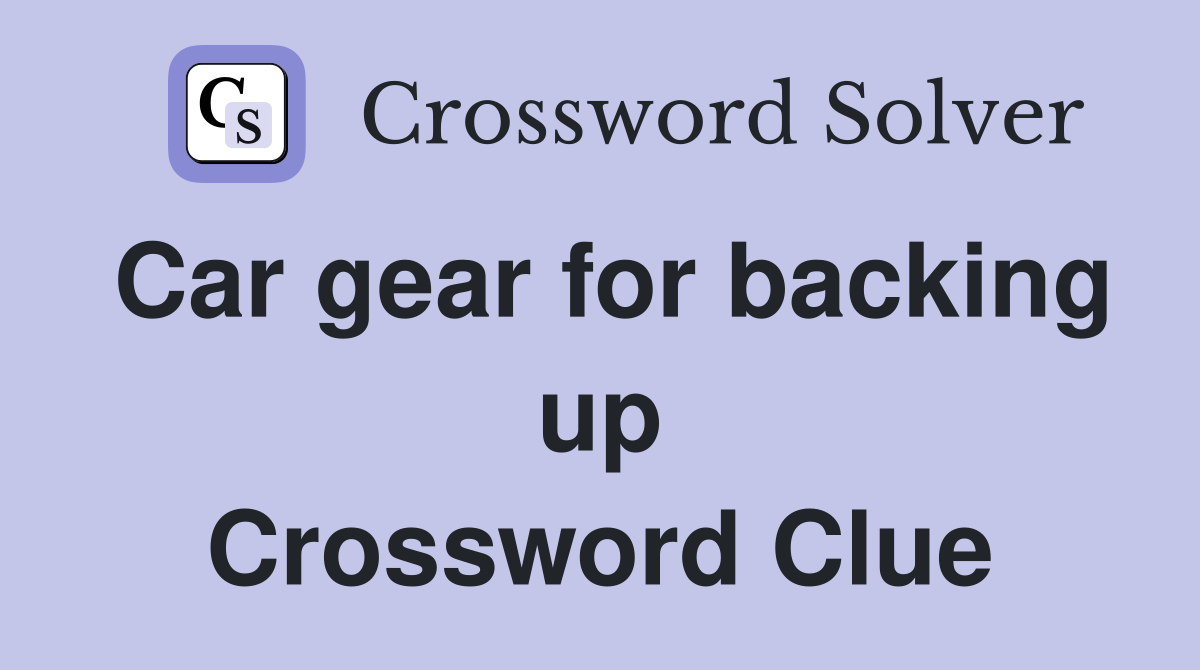 Car gear for backing up Crossword Clue
