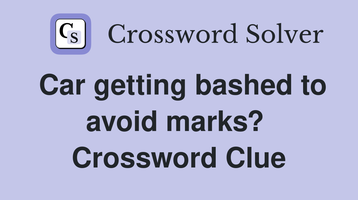 Car getting bashed to avoid marks?  Crossword Clue