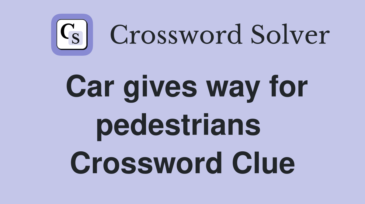 Car gives way for pedestrians  Crossword Clue