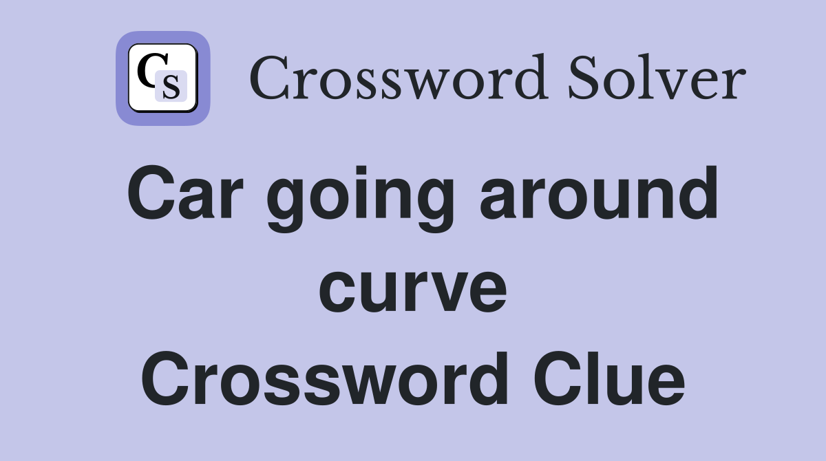 Car going around curve Crossword Clue