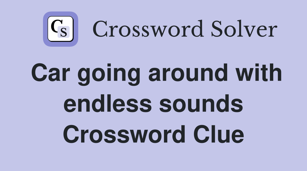 Car going around with endless sounds Crossword Clue