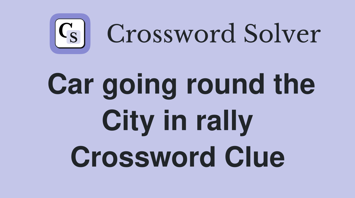 Car going round the City in rally Crossword Clue
