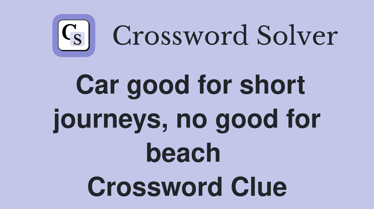 Car good for short journeys, no good for beach  Crossword Clue