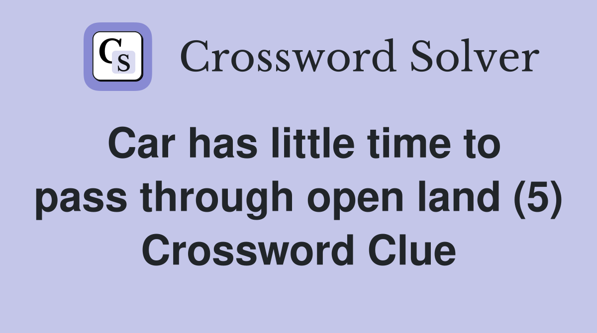 Car has little time to pass through open land (5) Crossword Clue