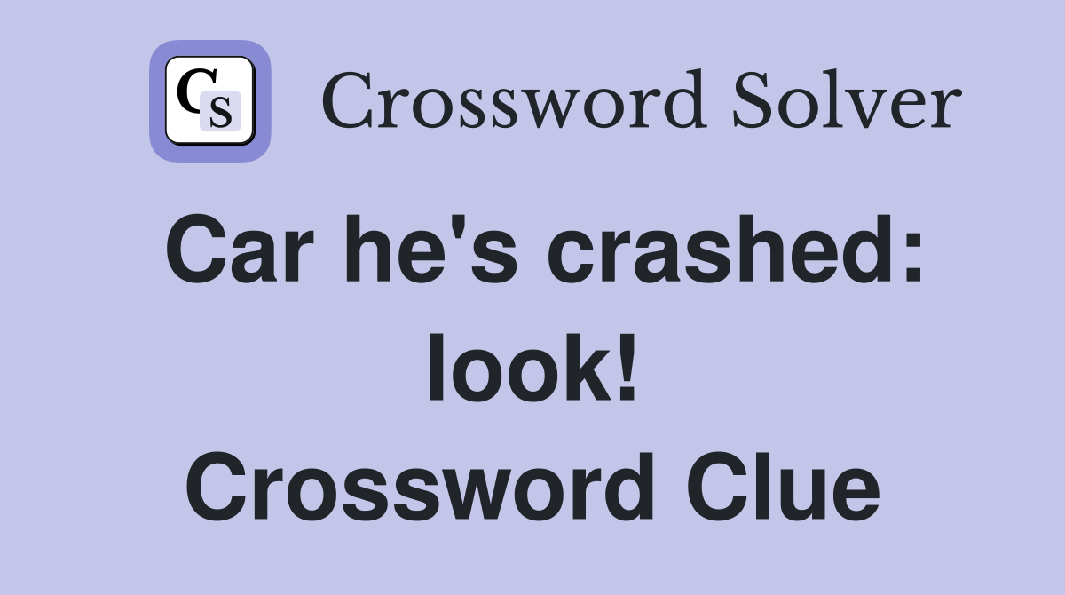 Car he's crashed: look! Crossword Clue