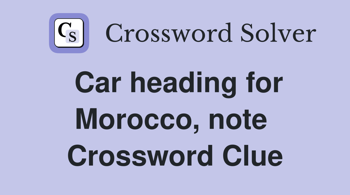Car heading for Morocco, note  Crossword Clue