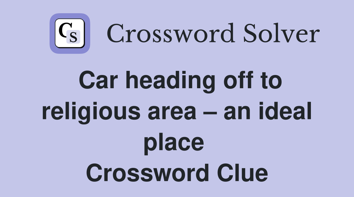 Car heading off to religious area – an ideal place  Crossword Clue