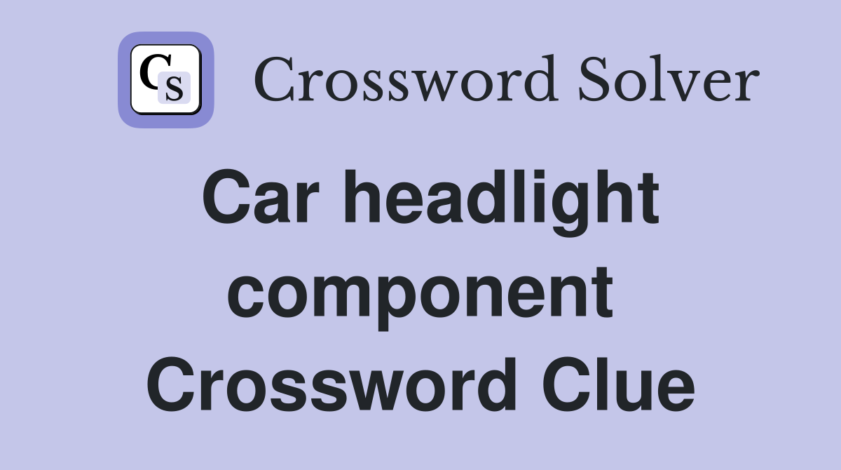 Car headlight component Crossword Clue