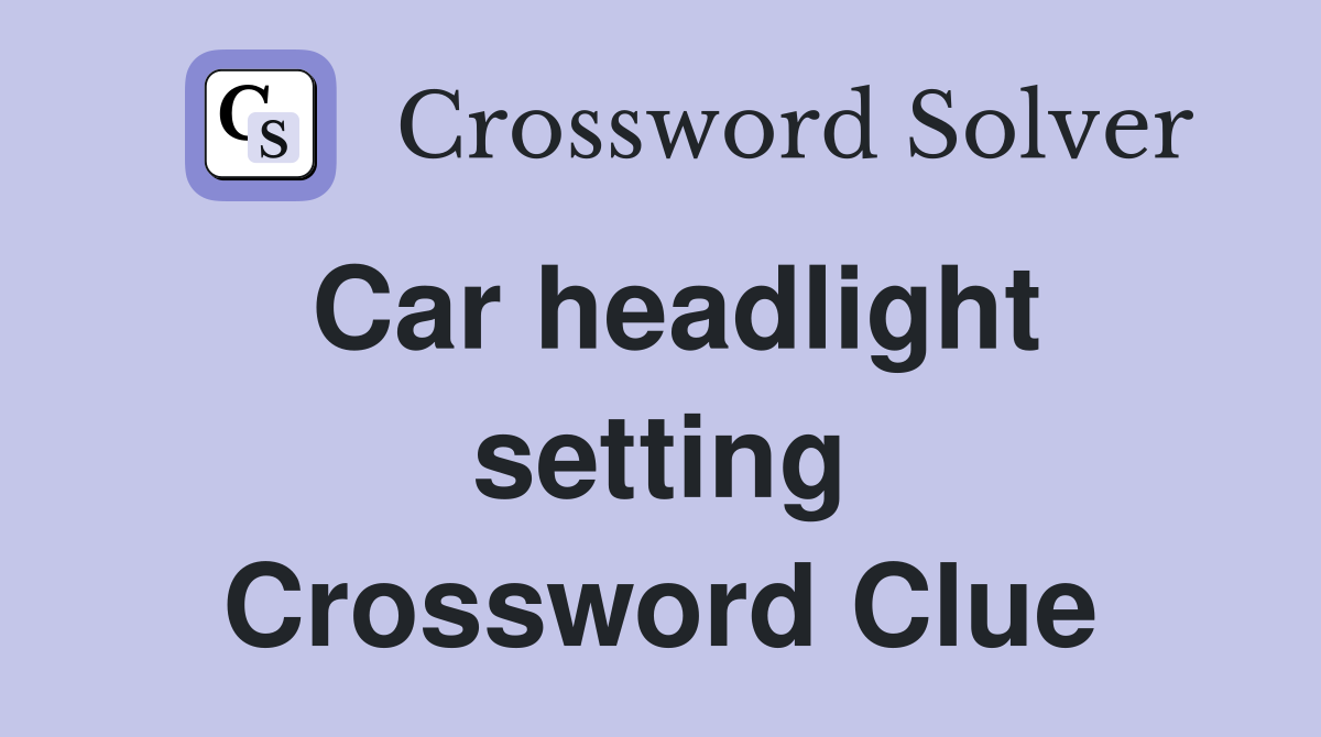 Car headlight setting Crossword Clue
