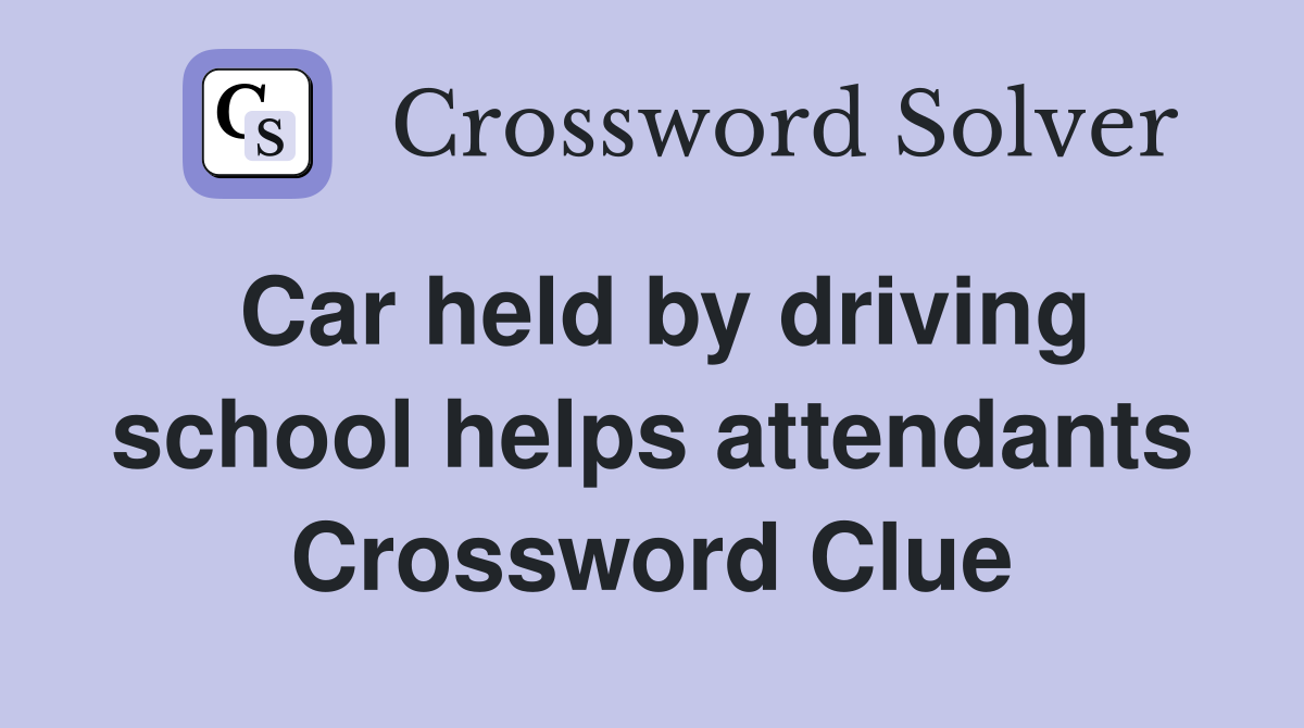 Car held by driving school helps attendants Crossword Clue