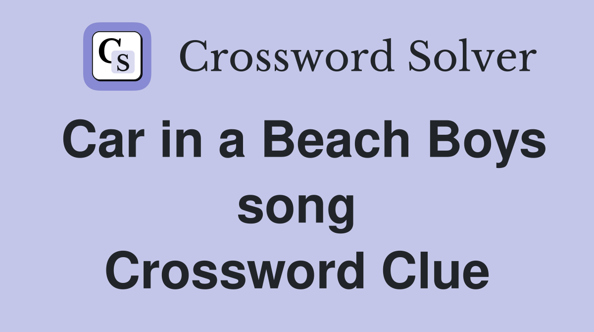 Car in a Beach Boys song Crossword Clue