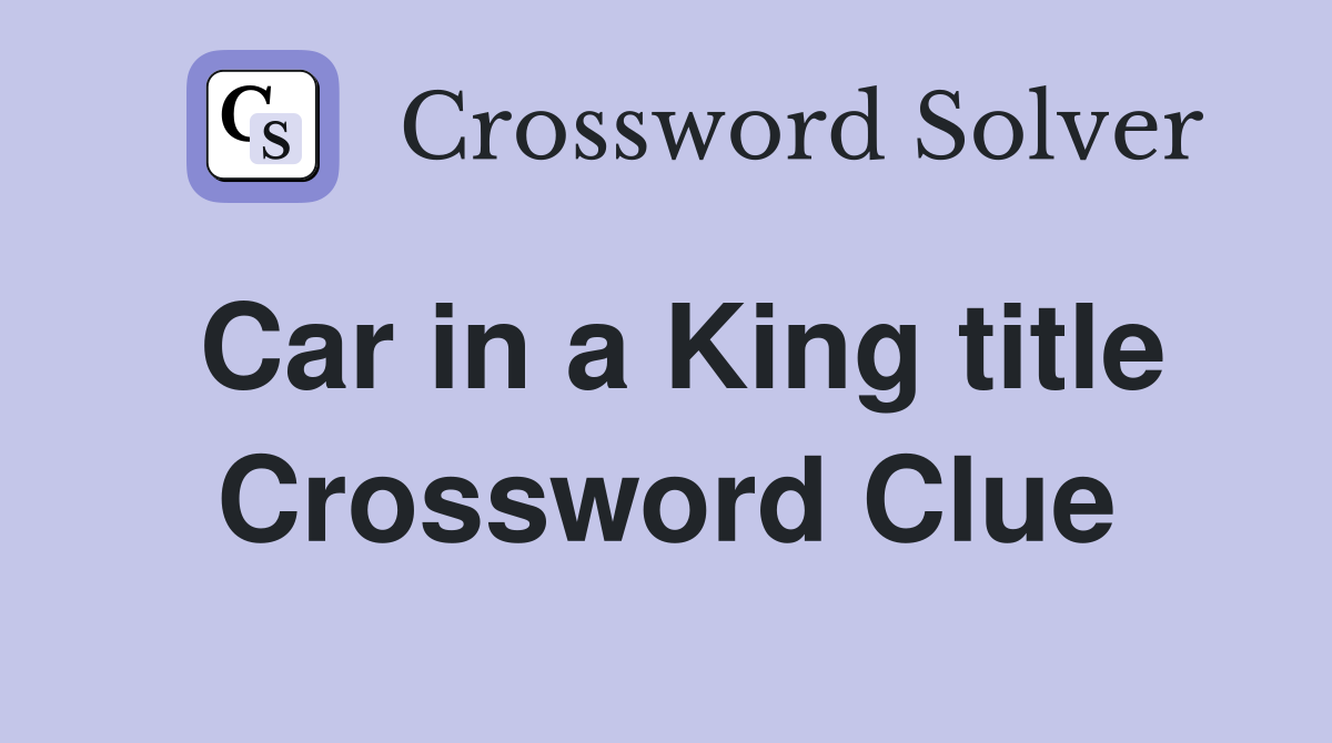 Car in a King title Crossword Clue