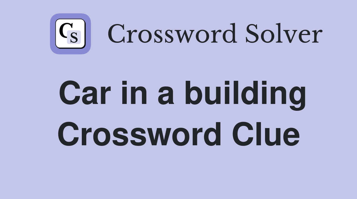 Car in a building Crossword Clue