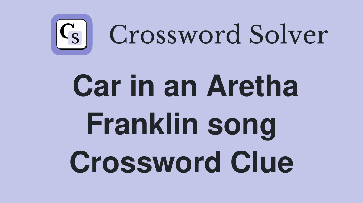 Car in an Aretha Franklin song Crossword Clue