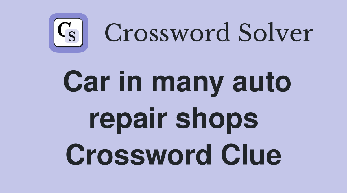 Car in many auto repair shops Crossword Clue