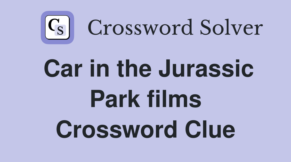 Car in the Jurassic Park films Crossword Clue