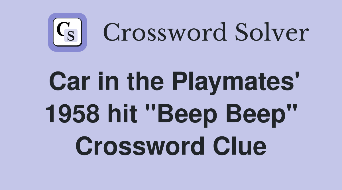 Car in the Playmates' 1958 hit "Beep Beep" Crossword Clue