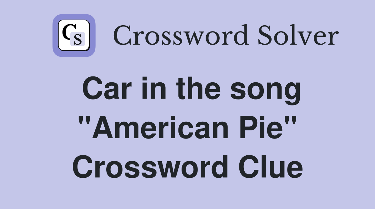 Car in the song "American Pie" Crossword Clue
