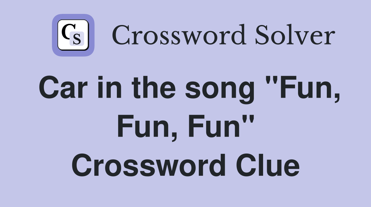 Car in the song "Fun, Fun, Fun" Crossword Clue
