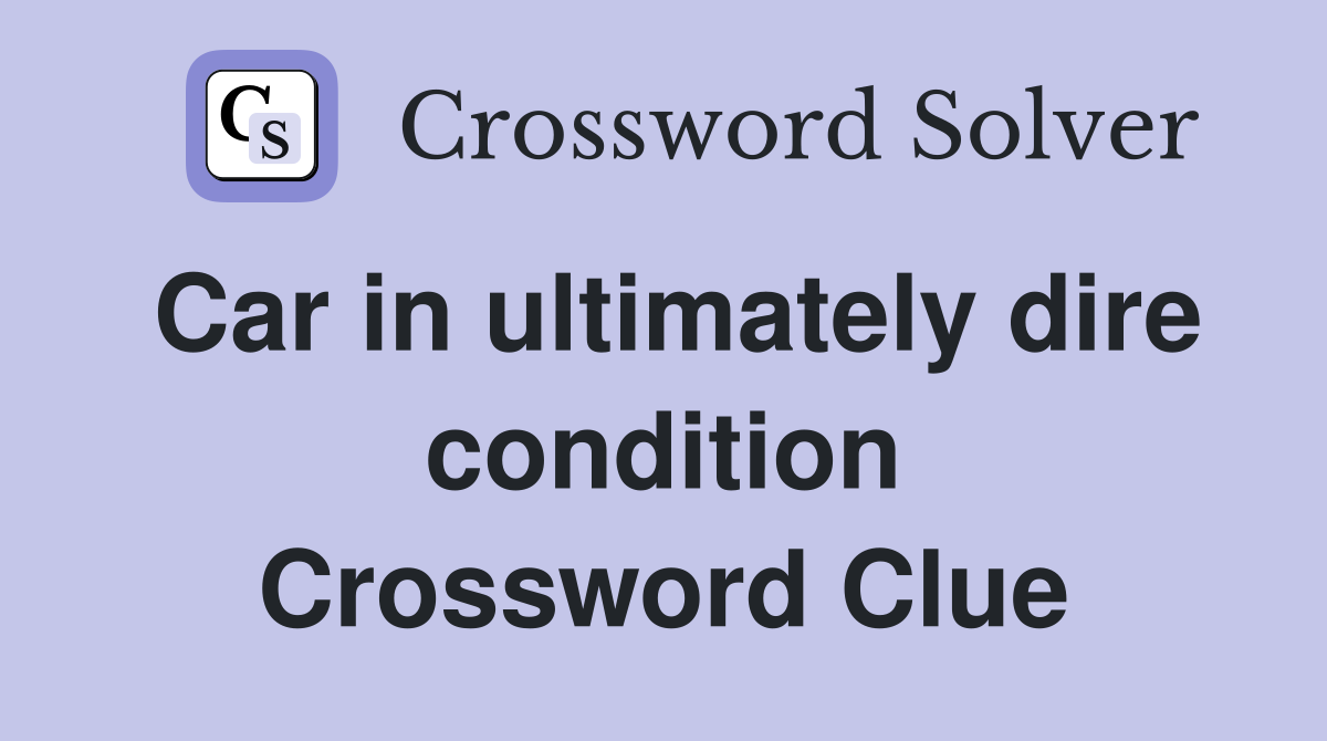 Car in ultimately dire condition Crossword Clue
