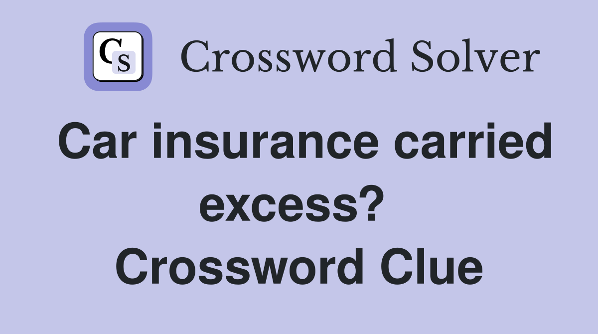 Car insurance carried excess?  Crossword Clue