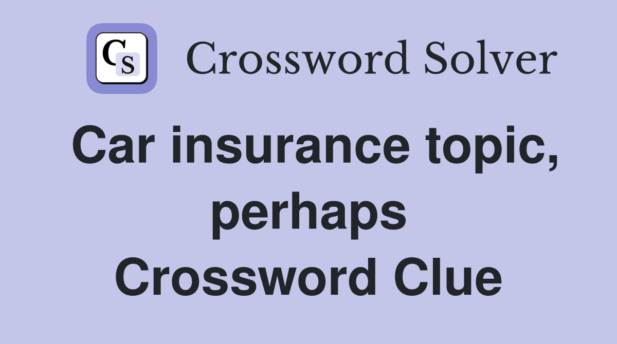 Car insurance topic, perhaps Crossword Clue