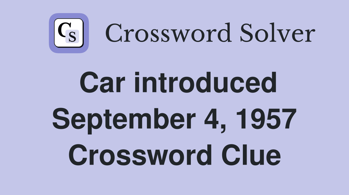 Car introduced September 4, 1957 Crossword Clue