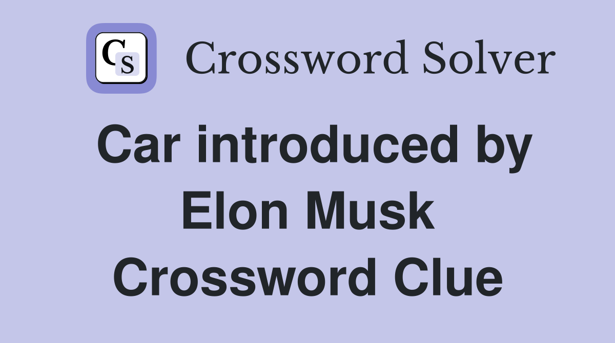 Car introduced by Elon Musk Crossword Clue