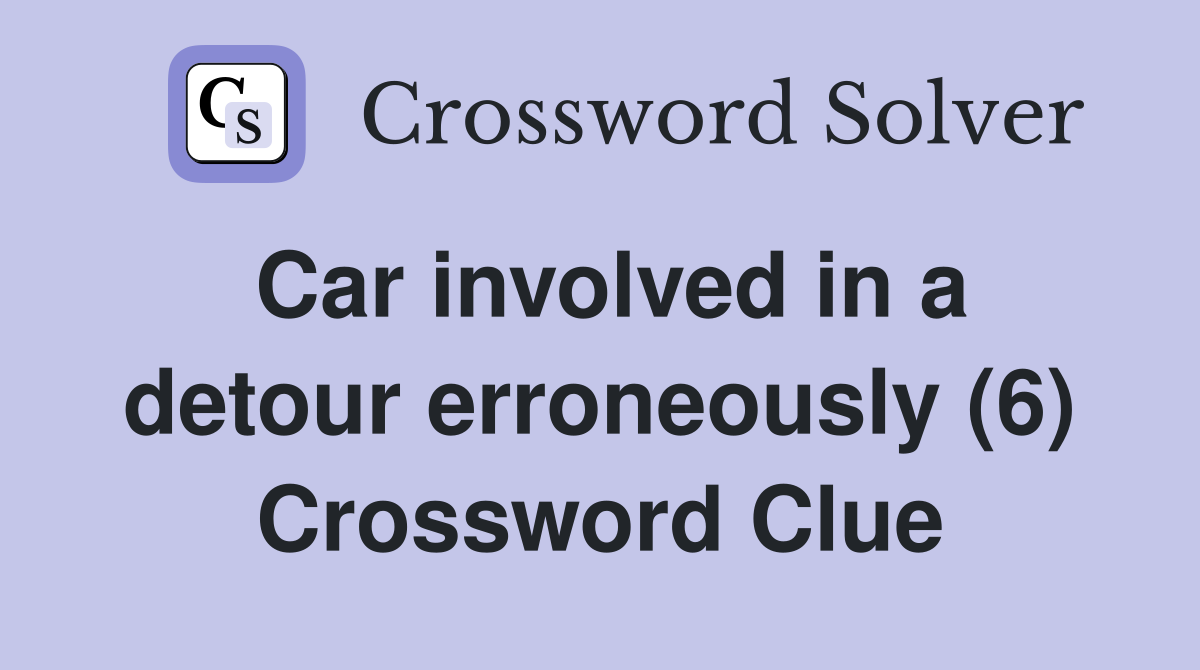 Car involved in a detour erroneously (6) Crossword Clue