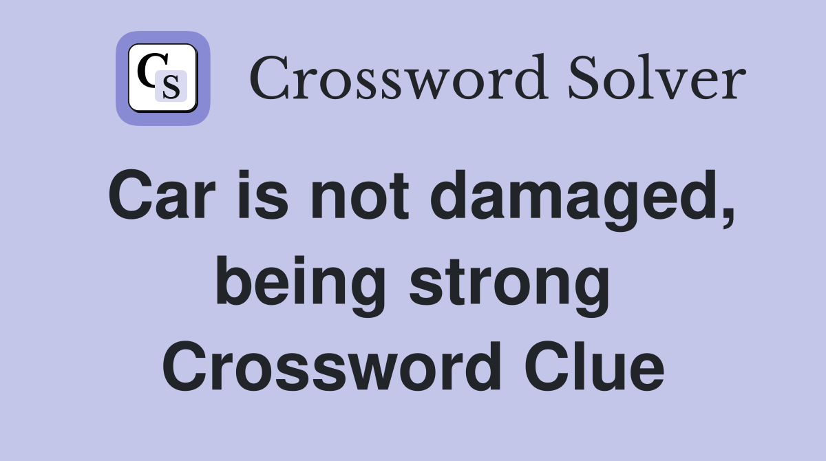 Car is not damaged, being strong Crossword Clue