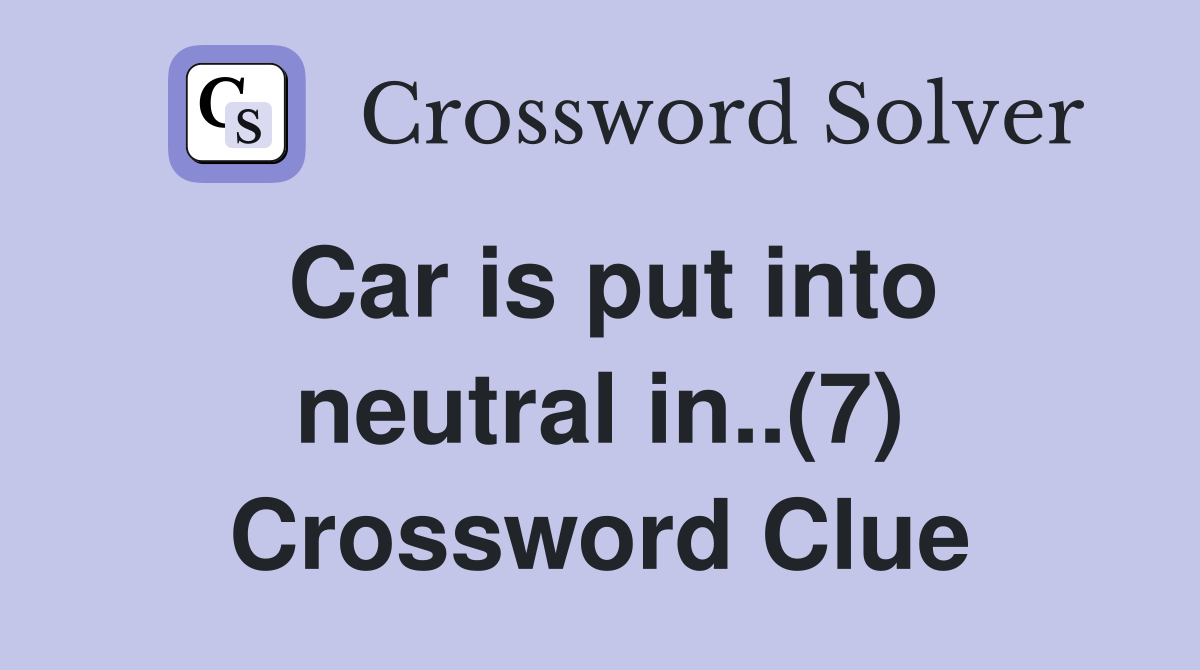 Car is put into neutral in..(7) Crossword Clue