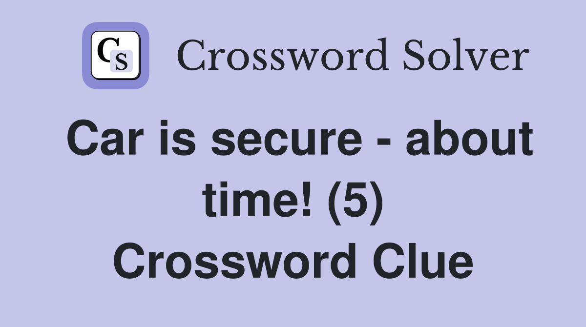 Car is secure - about time! (5) Crossword Clue