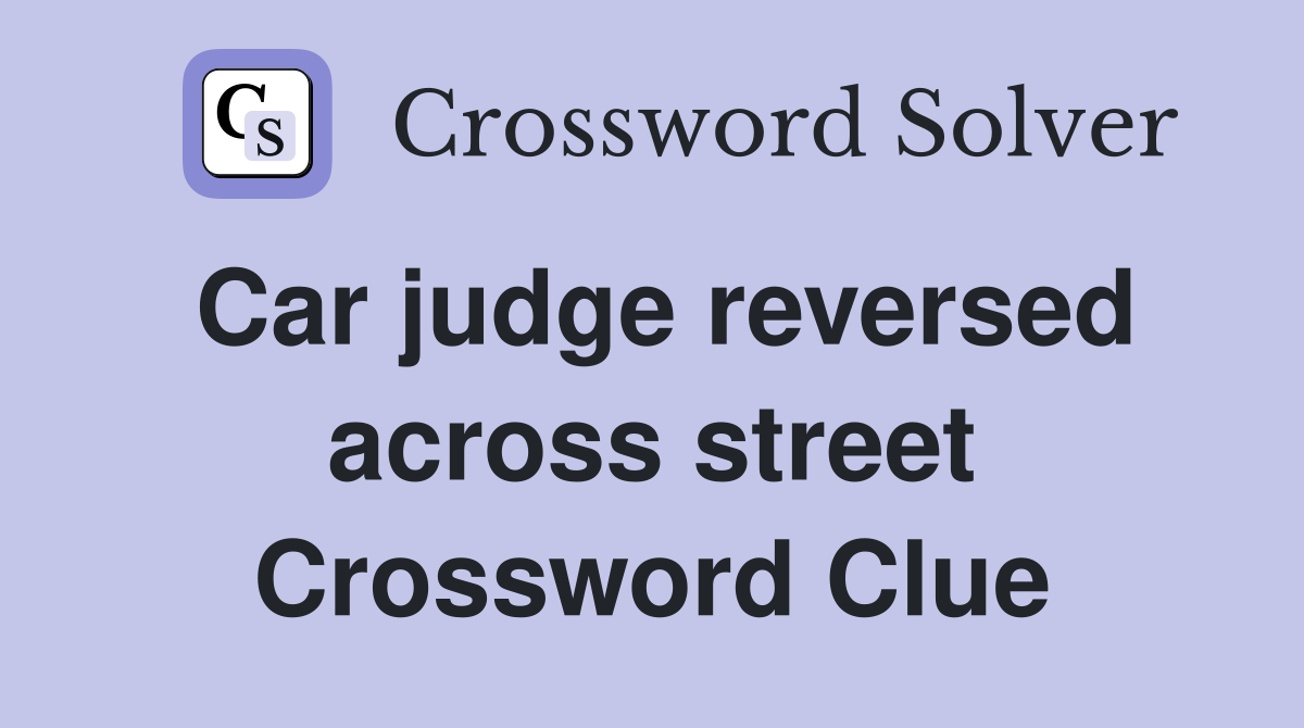 Car judge reversed across street Crossword Clue