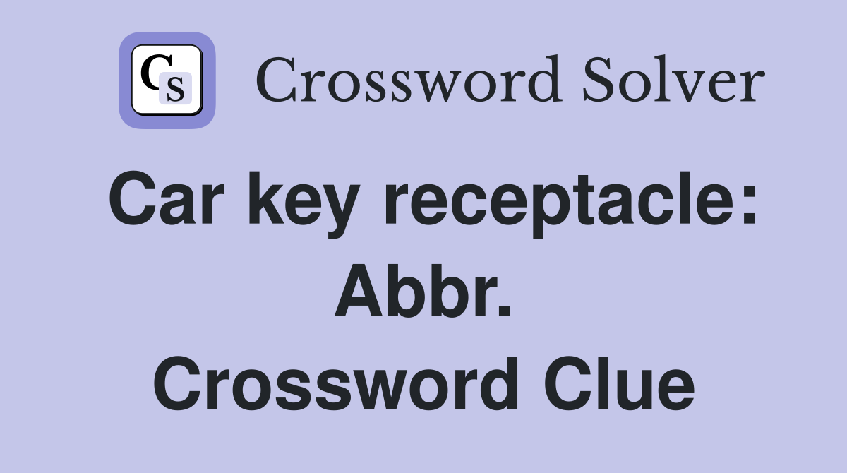 Car key receptacle: Abbr. Crossword Clue