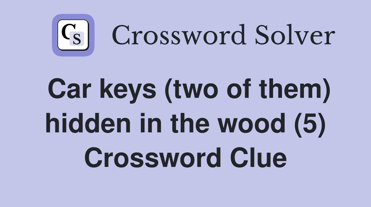 Car keys (two of them) hidden in the wood (5) Crossword Clue