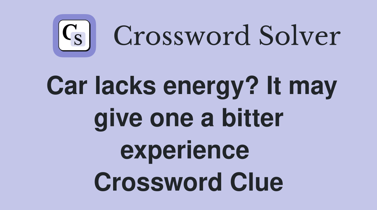Car lacks energy? It may give one a bitter experience  Crossword Clue