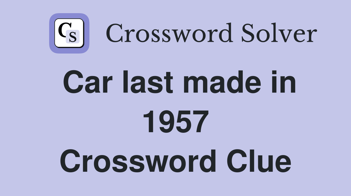Car last made in 1957 Crossword Clue