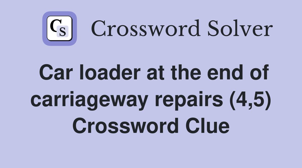 Car loader at the end of carriageway repairs (4,5) Crossword Clue