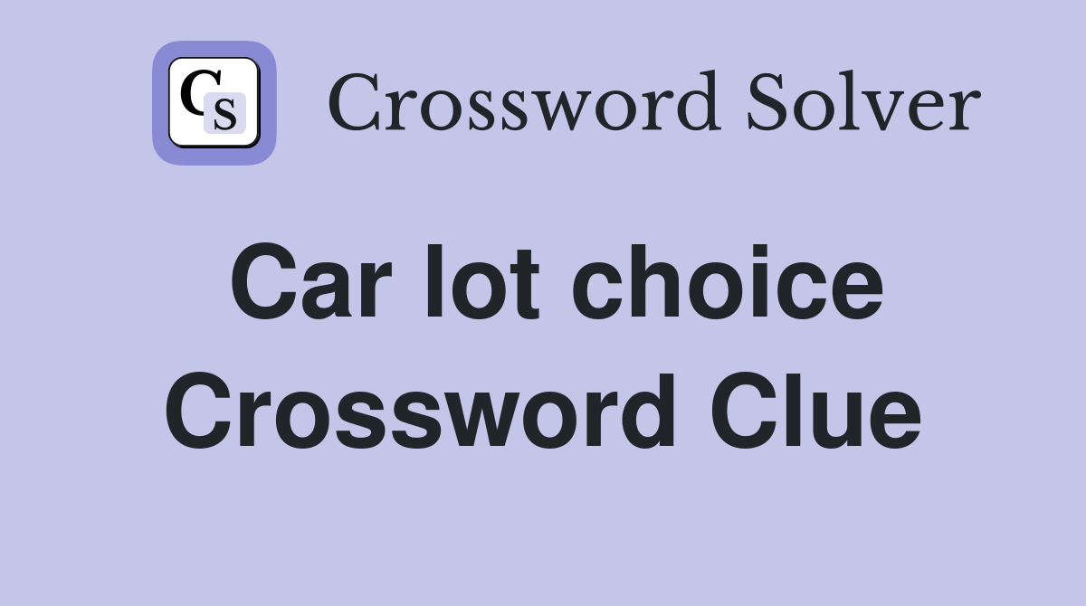 Car lot choice Crossword Clue Answers Crossword Solver