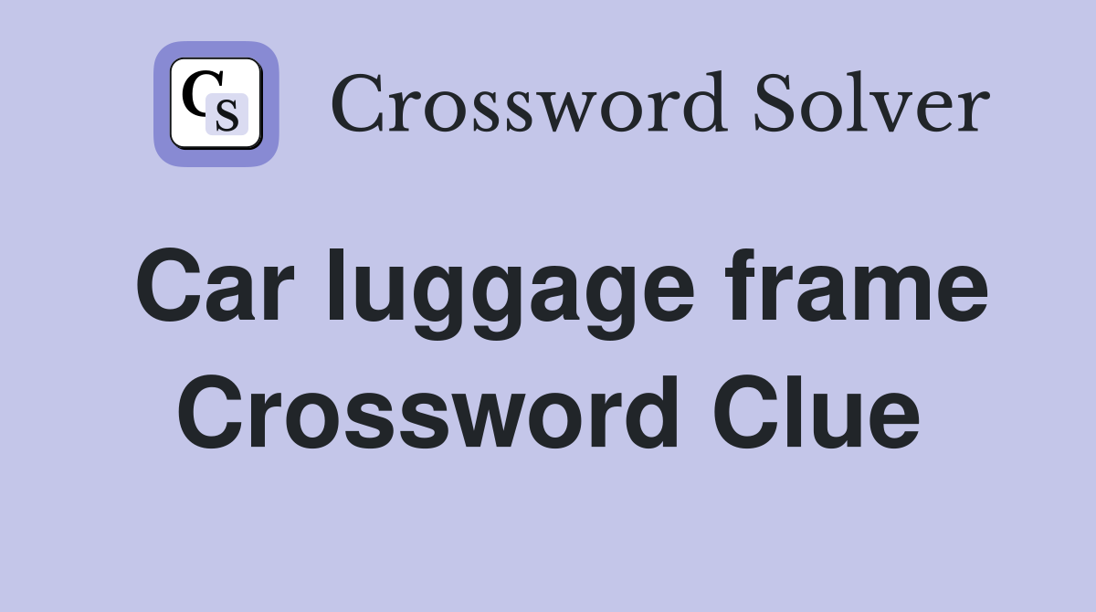 Car luggage frame Crossword Clue