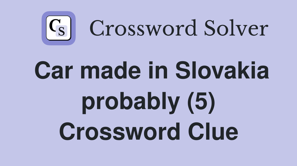Car made in Slovakia probably (5) Crossword Clue