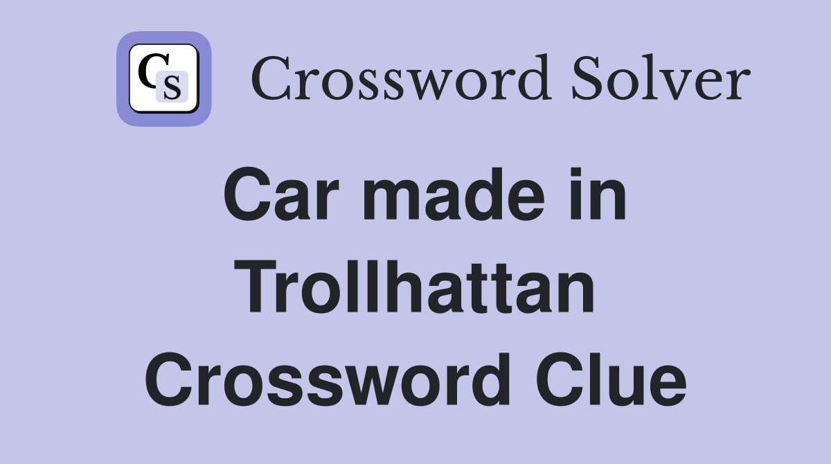Car made in Trollhattan Crossword Clue