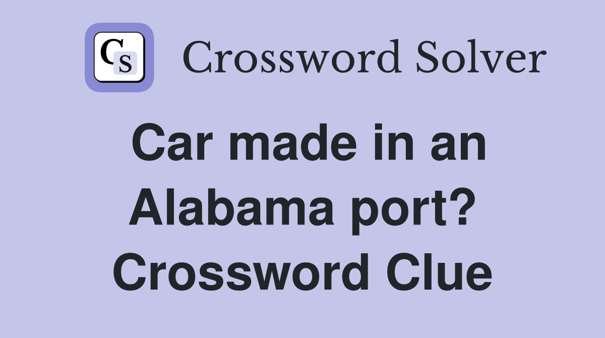 Car made in an Alabama port? Crossword Clue