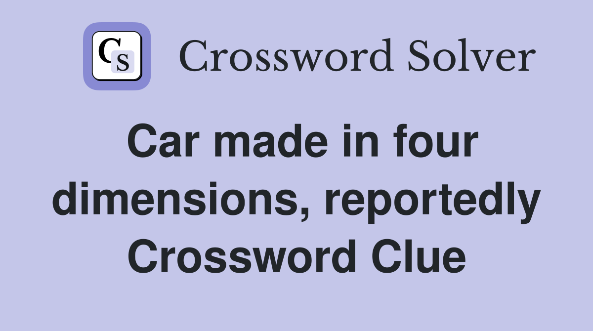 Car made in four dimensions, reportedly Crossword Clue